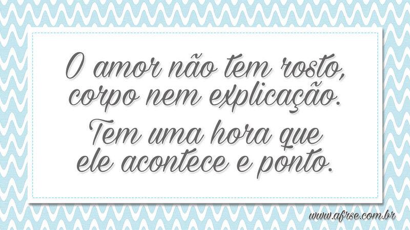 O amor não tem rosto, corpo nem explicação... - Frases de Amor.