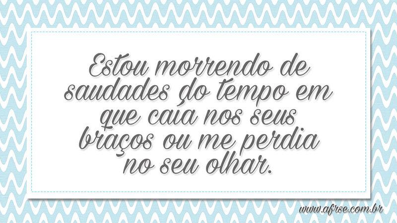 Estou morrendo de saudades do tempo em que... - Frases de Saudade.