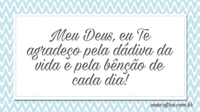 Meu Deus, eu Te agradeço pela dádiva da vida... - Frases Religiosas.