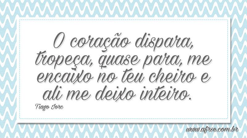 O coração dispara, tropeça, quase para... - Frases de Amor.