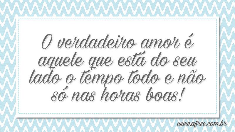 O verdadeiro amor é aquele que está do seu lado... - Frases de Amor.