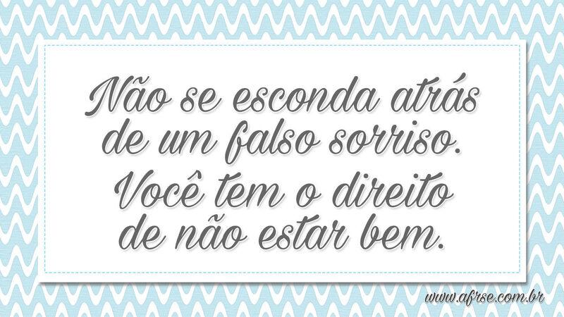 Não se esconda atrás de um falso sorriso... - Frases de Reflexão.