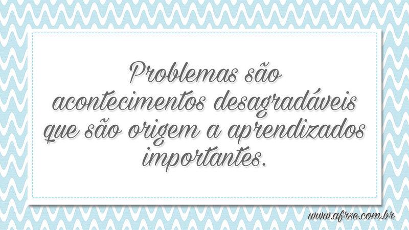 Problemas são acontecimentos desagradáveis... - Frases de Reflexão.