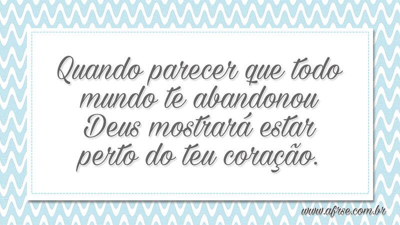 Quando parecer que todo mundo te abandonou... - Frases Religiosas.