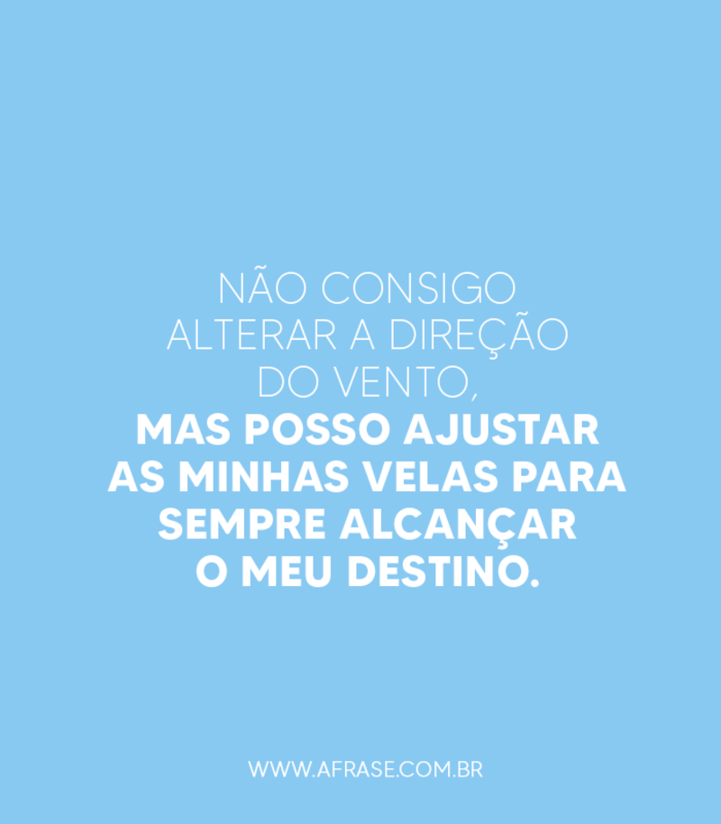 Não consigo alterar a direção do vento, mas posso... - Frases de Motivação.