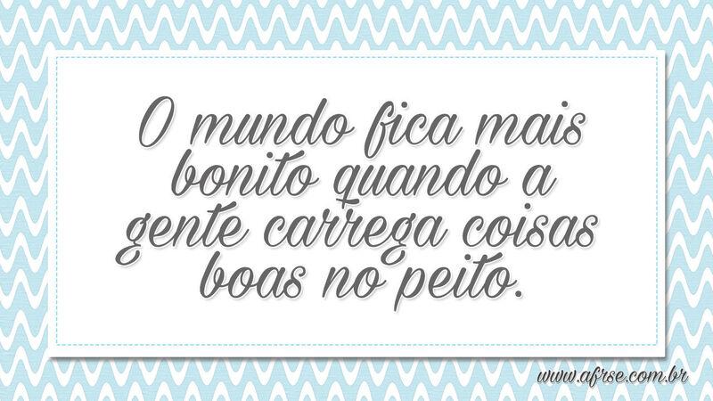 O mundo fica mais bonito quando a gente carrega... - Frases de Mundo.