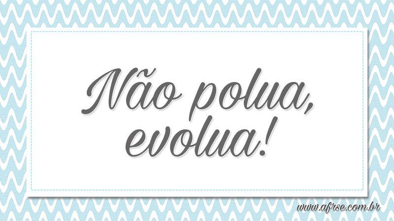 Não polua, evolua! - Frases de Motivação.