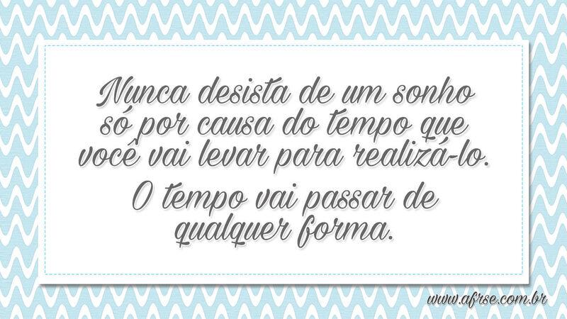 Nunca desista de um sonho só por causa do tempo... - Frases de Tempo.