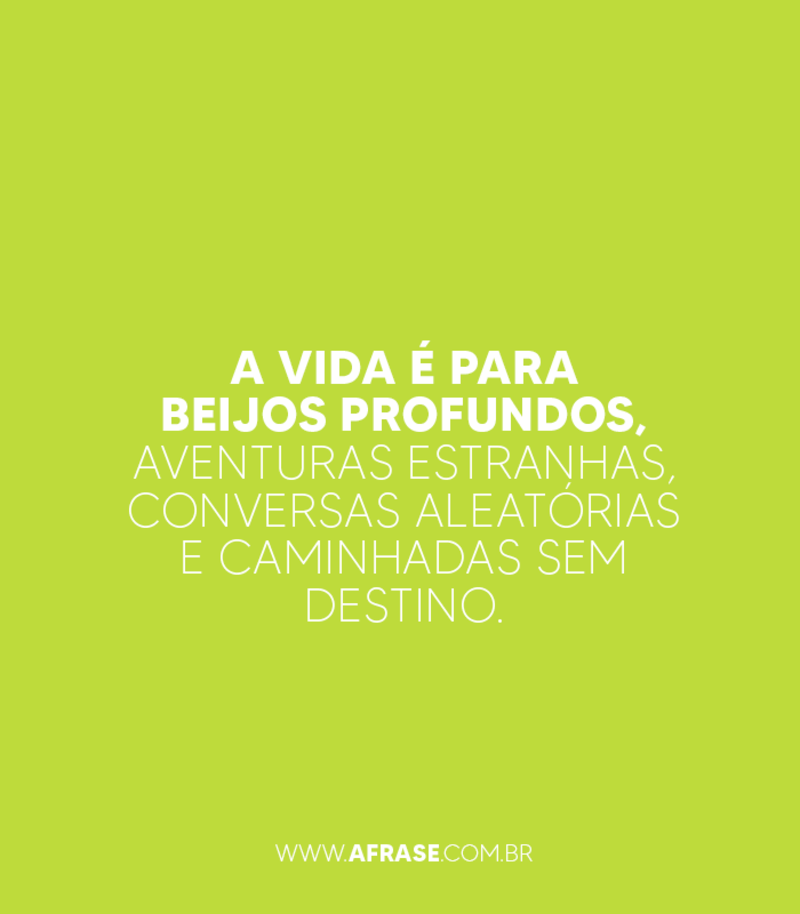 A vida é para beijos profundos, aventuras... - Frases de Vida.