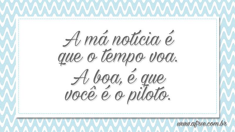 A má notícia é que o tempo voa. A boa, é que você é o piloto. - Frases de Tempo.