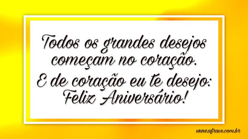 Todos os grandes desejos começam no coração... - Frases de Aniversário.