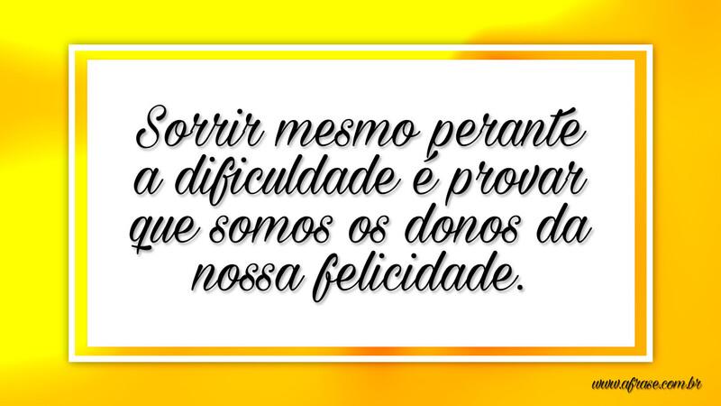 Sorrir mesmo perante a dificuldade é provar... - Frases de Reflexão.
