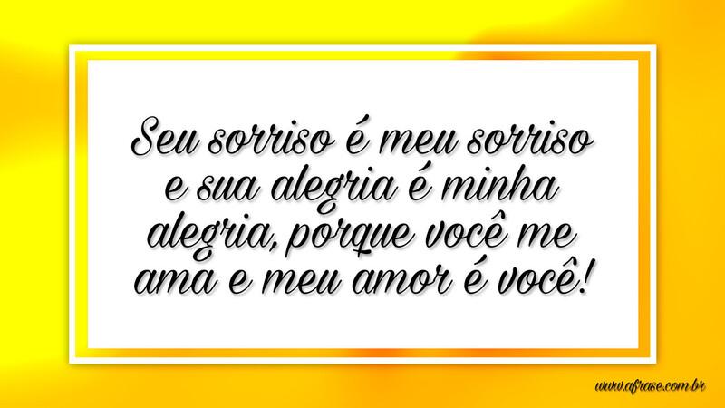 Seu sorriso é meu sorriso e sua alegria... - Frases de Amor.