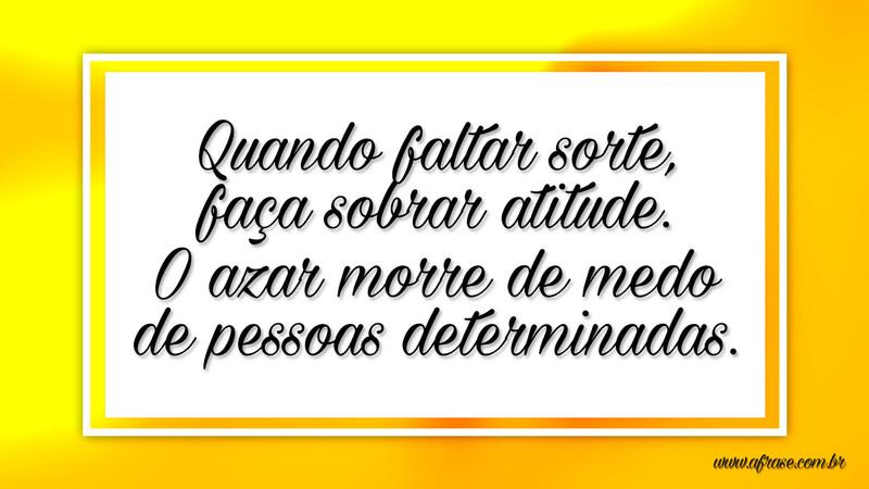 Quando faltar sorte, faça sobrar atitude.... - Frases de Atitude