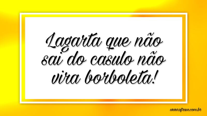Lagarta que não sai do casulo não vira borboleta! - Frases de Reflexão.