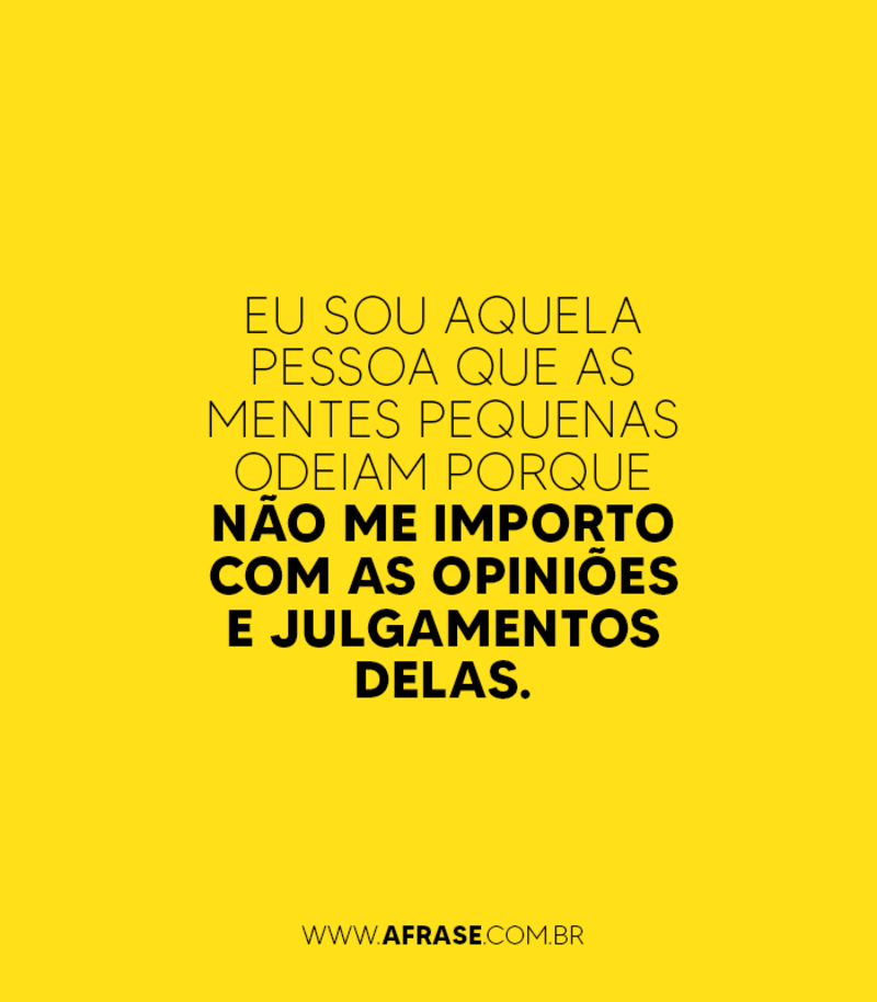 Eu sou aquela pessoa que as mentes pequenas... - Frases de Reflexão.