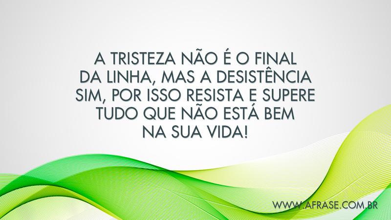 A tristeza não é o final da linha, mas a desistência... - Frases de Motivação.