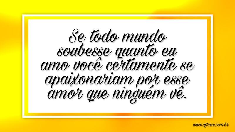 Se todo mundo soubesse quanto eu amo você... - Frases de Amor.
