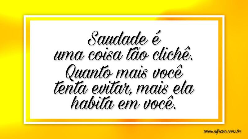 Saudade é uma coisa tão clichê. Quanto mais você ... - Frases de Saudade.