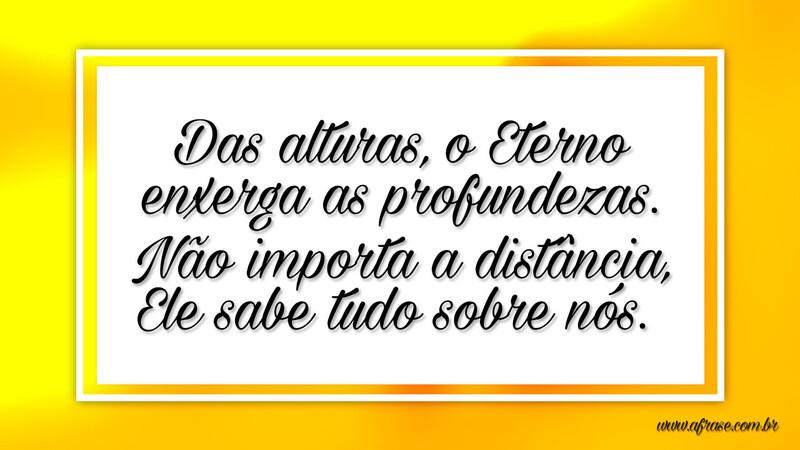 Das alturas, o Eterno enxerga as profundezas... - Frases Religiosas.