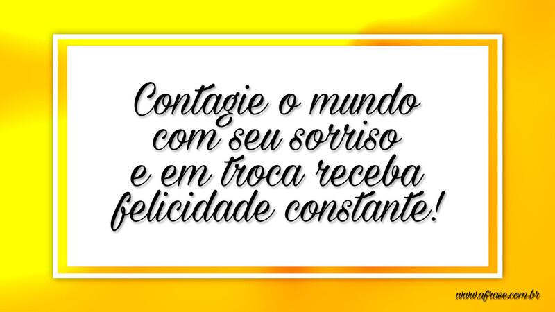 Contagie o mundo com seu sorriso e em troca receba felicidade constante! - Frases de Motivação.