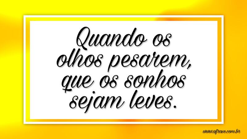 Quando os olhos pesarem, que os sonhos sejam leves. - Frases de Sonho.