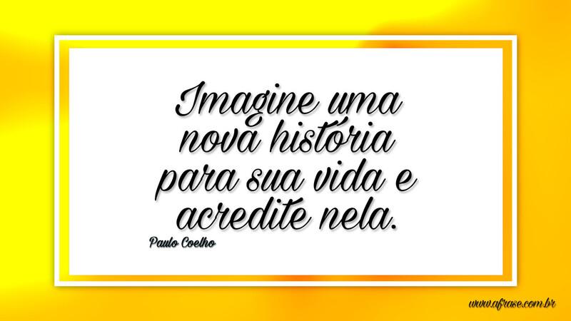 Imagine uma nova história para sua vida e acredite nela. - Frases de Vida.