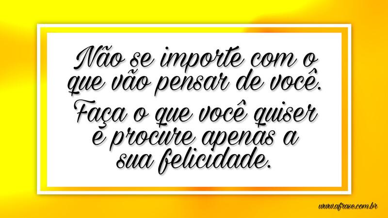 Não se importe com o que vão pensar de você.... - Frases de Reflexão.