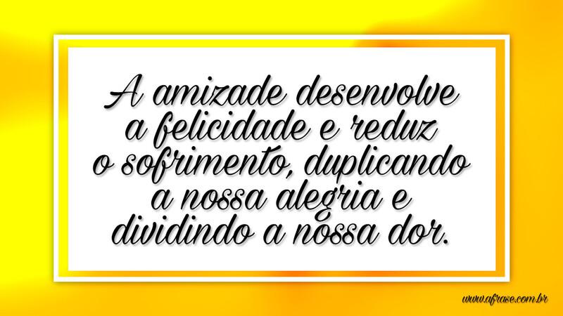 A amizade desenvolve a felicidade e reduz ... - Frases de Amizade.