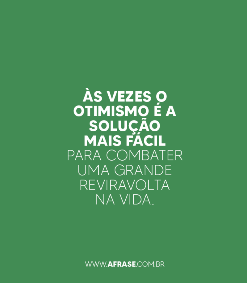 Às vezes o otimismo é a solução mais fácil para... - Frases de Vida.