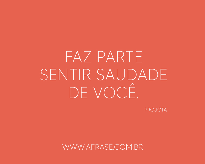 Faz parte sentir saudade de você - Frases de Saudade.