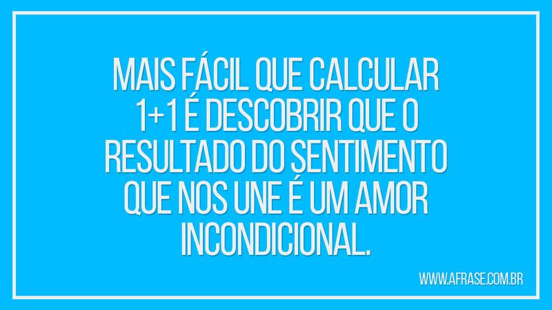 Mais fácil que calcular 1+1 é descobrir que o resultado... - Frases de Amor.