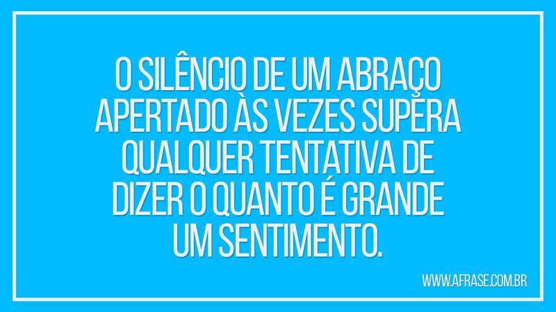 O silêncio de um abraço apertado às vezes supera... - Frases de Reflexão.