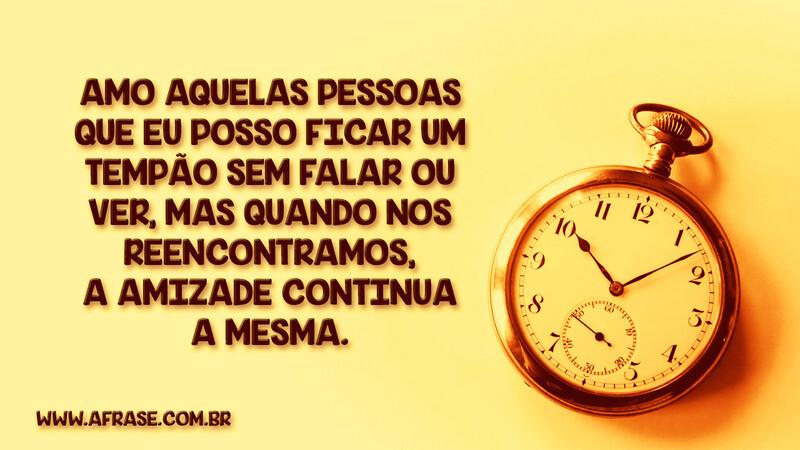 Amo aquelas pessoas que eu posso ficar um tempão... - Frases de Amizade.