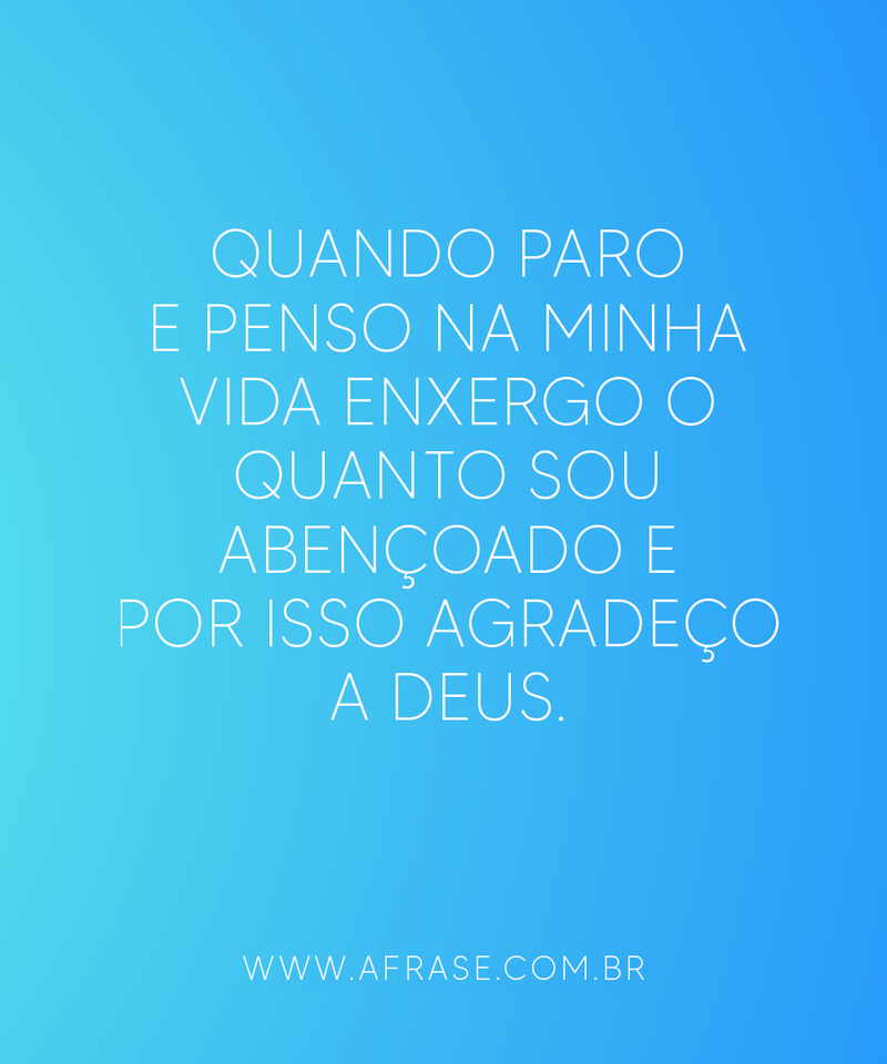 Quando paro e penso na minha vida enxergo... - Frases Religiosas.