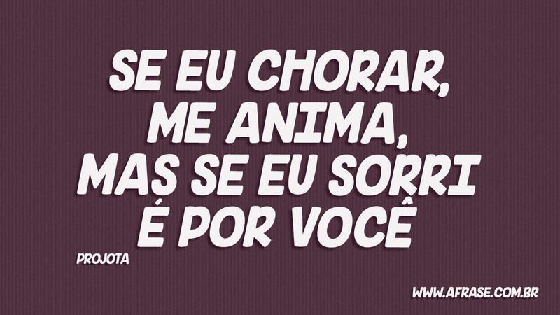 Se eu chorar, me anima, mas se eu sorri é por você - Frases de Amor.