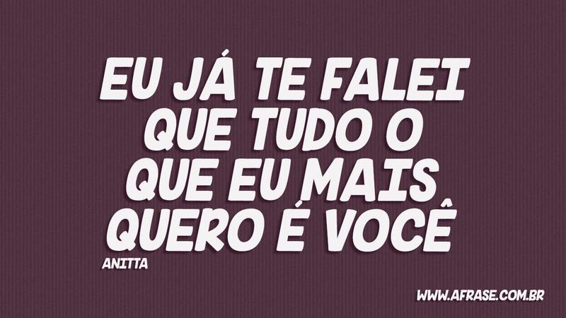 Eu já te falei que tudo o que eu mais quero é você - Frases de Amor.