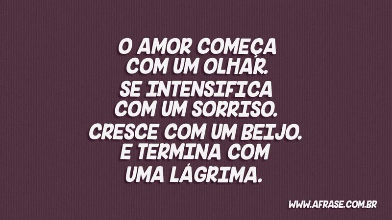 O amor começa com um olhar. Se intensifica com... - Frases de Amor.