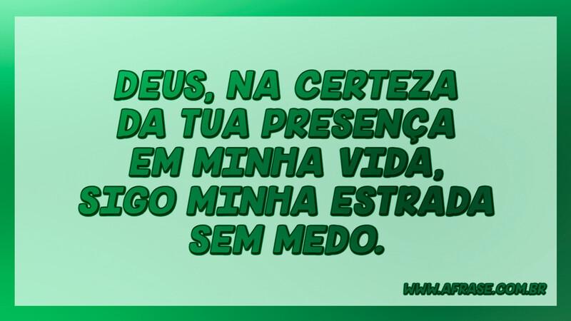 Deus, na certeza da tua presença em minha vida... - Frases Religiosas.