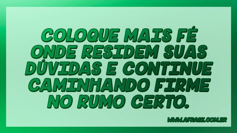 Coloque mais fé onde residem suas dúvidas e continue... - Frases Religiosas.