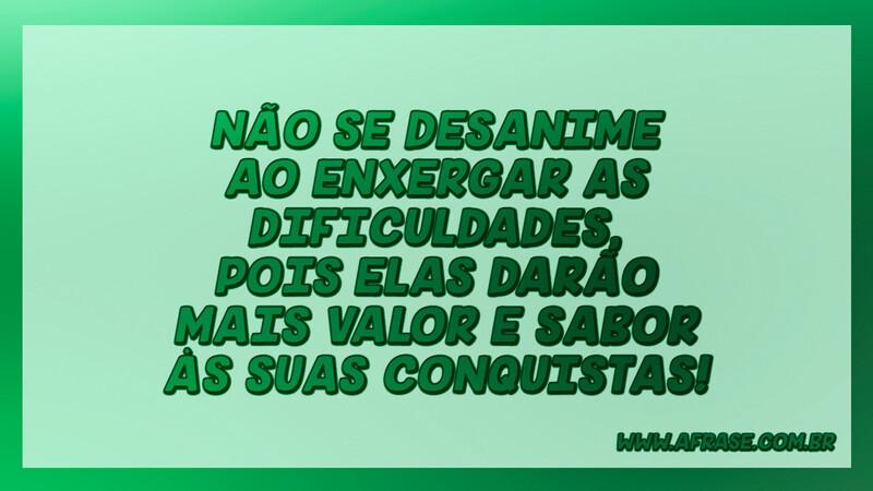 Não se desanime ao enxergar as dificuldades... - Frases de Motivação.