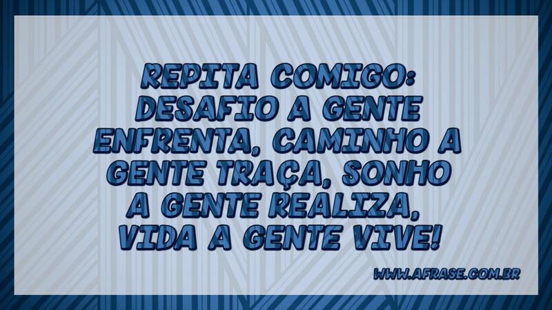 Repita comigo: Desafio a gente enfrenta, caminho... - Frases de Motivação.