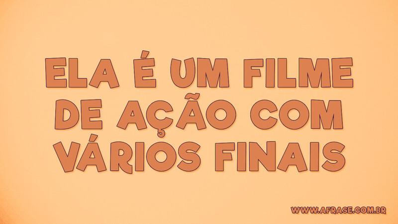 Ela é um filme de ação com vários finais - Frases de Amor.