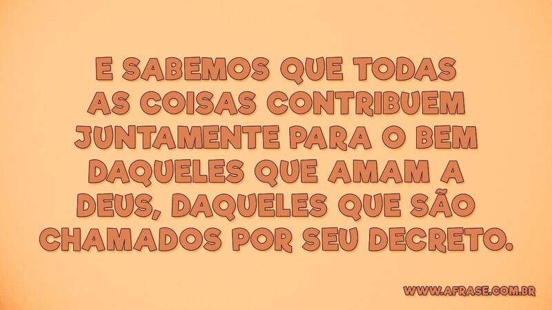 E sabemos que todas as coisas contribuem juntamente... - Frases Religiosas.