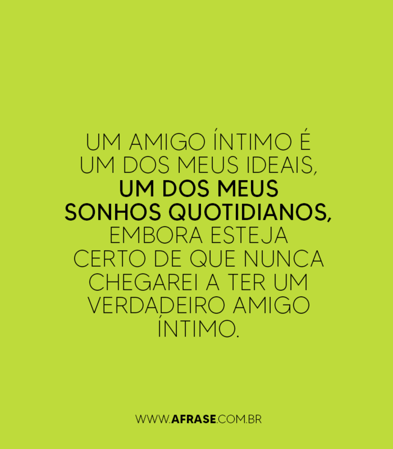Um amigo íntimo é um dos meus ideais, um dos meus... - Frases de Amizade.