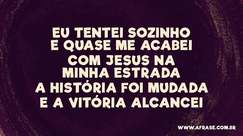 Eu tentei sozinho e quase me acabei ... - Frases Religiosas.