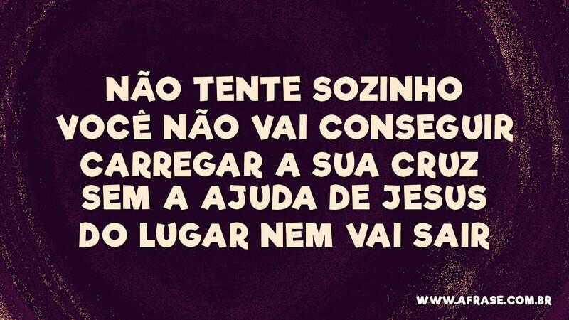 Não tente sozinho Você não vai conseguir... - Frases Religiosas.