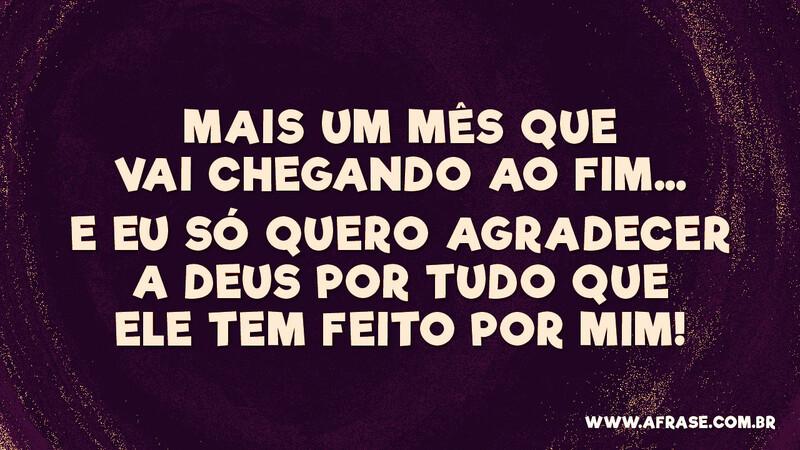 Mais um mês que vai chegando ao fim… - Frases Religiosas.