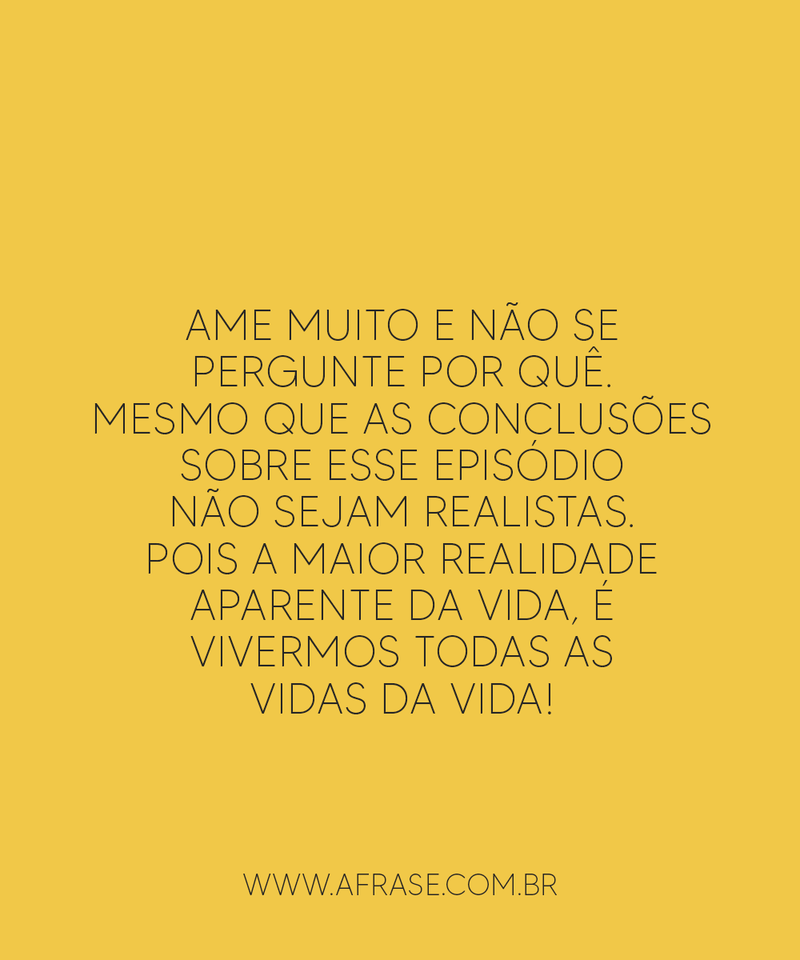 Ame muito e não se pergunte por quê. Mesmo que... - Frases de Amor.