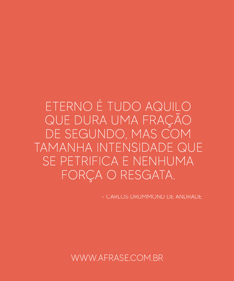 Eterno é tudo aquilo que dura uma fração de segundo... - Frases de Reflexão.